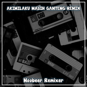 อัลบัม AKIMILAKU MASIH GANTENG (Remix) ศิลปิน Noobeer Remixer