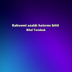 收聽Bilal Tombak的Kahvemi azaldı hatırmı bitti歌詞歌曲