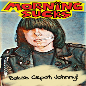 Listen to Rakab Cepat Johnny! (Explicit) song with lyrics from Morning Sucks
