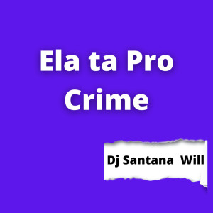 Listen to Ela Ta pro Crime (Explicit) song with lyrics from DJ Santana Will