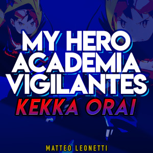 Dengarkan lagu Kekka Orai (My Hero Academia Vigilantes) nyanyian Matteo Leonetti dengan lirik