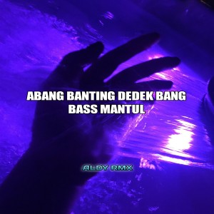 ABANG BANTING DEDEK BANG BASS MANTUL