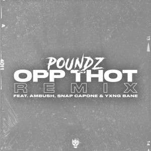 ดาวน์โหลดและฟังเพลง Opp Thot (Remix) [feat. Ambush Buzzworl, Snap Capone & Yxng Bane] (Remix|Explicit) พร้อมเนื้อเพลงจาก Poundz