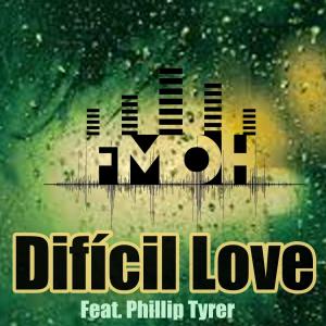 收聽Fmoh的Dificil Love (feat. Phillip Tyrer) (Explicit)歌詞歌曲