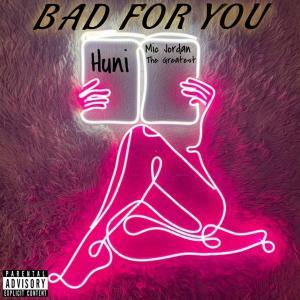 HUNI的專輯Bad for you (feat. Mic Jordan The greatest) (Explicit)