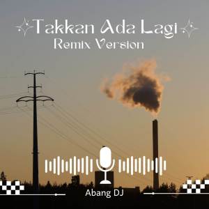 Album Takkan Ada Lagi (Remix Version) oleh Abang Dj