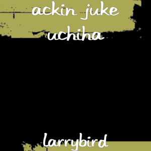 Listen to LarryBird (Explicit) song with lyrics from Ackin Juke Uchiha