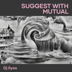 Album Suggest with Mutual from DJ ILyas