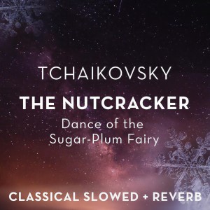 Tchaikovsky: The Nutcracker - Dance of the Sugar-Plum Fairy - slowed + reverb