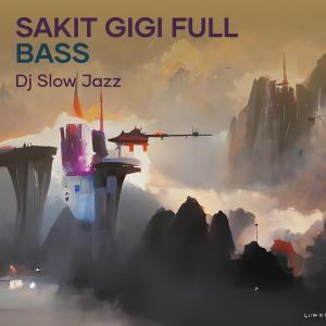 收听Dj slow jazz的Sakit Gigi Full Bass (Remix)歌词歌曲