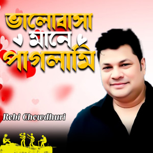 Listen to Valobasha Mane Paglami song with lyrics from Robi Chowdhuri