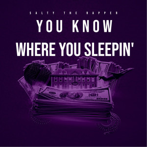 Dengarkan lagu You Know Where You Sleepin' (Explicit) nyanyian SALTY THE RAPPER dengan lirik