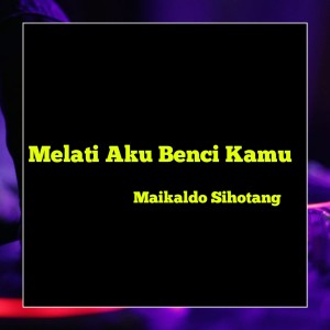 Dengarkan Melati Aku Benci Kamu lagu dari Maikaldo Sihotang dengan lirik