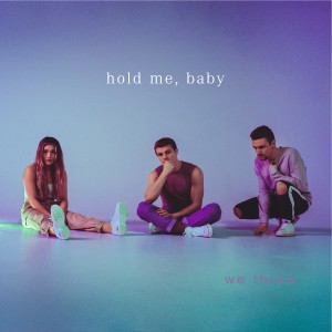 ดาวน์โหลดและฟังเพลง hold me, baby พร้อมเนื้อเพลงจาก We Three