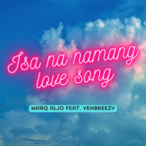 收聽Marq Aljo的Isa na namang love song (feat. Venbreezy)歌詞歌曲