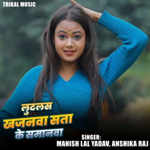 Listen to Lutalas Khajanwa Sata Ke Samanwa song with lyrics from Manish Lal Yadav