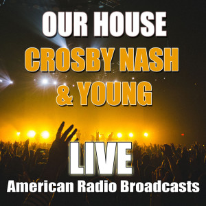 Listen to Our House (Live) song with lyrics from Crosby, Nash & Young