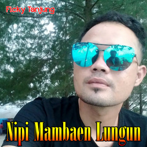 Dengarkan lagu NIPI MAMBAEN LUNGUN nyanyian Ficky Tanjung dengan lirik