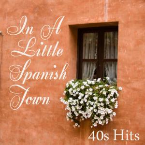 อัลบัม 40s Hits - In A Little Spanish Town ศิลปิน 40s Hits