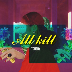 ดาวน์โหลดและฟังเพลง ALL KILL พร้อมเนื้อเพลงจาก Trudy