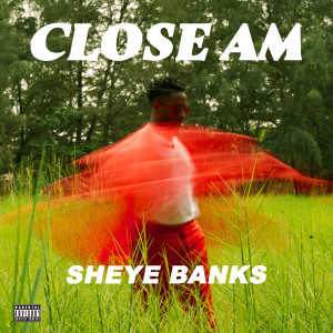 อัลบัม Close Am (Explicit) ศิลปิน Sheye Banks
