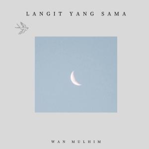 Dengarkan lagu Langit Yang Sama nyanyian Wan Mulhim dengan lirik