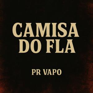 Dengarkan lagu Camisa do Fla nyanyian PR VAPO dengan lirik