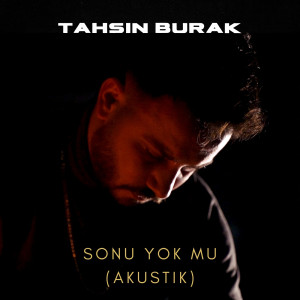 Listen to Sonu Yok Mu (Akustik) song with lyrics from Tahsin Burak