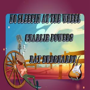 收聽Charlie Powers的No Sleepin at the Wheel (feat. Charlie Powers & Ray Burghardt)歌詞歌曲