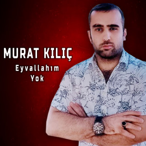 Listen to Eyvallahım Yok song with lyrics from Murat Kilic