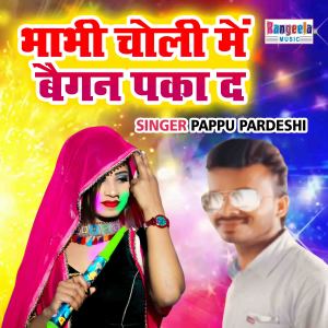 收听Pappu Pardeshi的Bhabhi Choli Main Baigan Paka Da歌词歌曲
