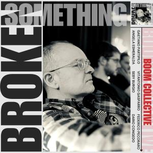 收聽Boom Collective的Something Broken (feat. Gaetano Partipilo, Angela Esmeralda, Seby Burgio, Vitantonio Gasparro, Federico Pecoraro & Dario Congedo)歌詞歌曲