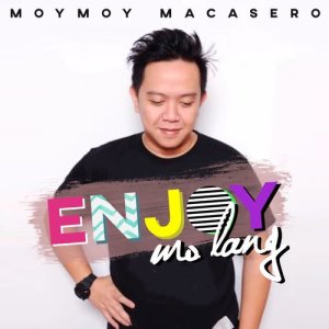 收聽Moymoy Macasero的Enjoy Mo Lang歌詞歌曲