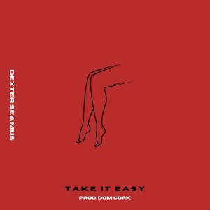 收聽Dexter Seamus的Take It Easy (Explicit)歌詞歌曲