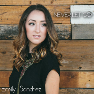 ดาวน์โหลดและฟังเพลง Never Let Go พร้อมเนื้อเพลงจาก Emily Sanchez