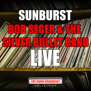 收聽Bob Seger & The Silver Bullet Band的Sunburst (Live)歌詞歌曲