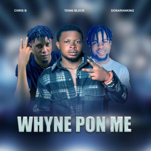 收聽Tenni Blvck的Whyne Pon Me (feat. Donaranking & Chris B) (Explicit)歌詞歌曲