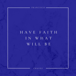 Dengarkan Have Faith In What Will Be lagu dari Francisco Chavez dengan lirik
