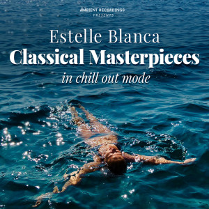Estelle Blanca的專輯Classical Masterpieces (In Chill Out Mode)