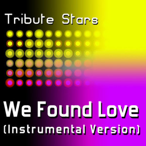 ดาวน์โหลดและฟังเพลง Rihanna feat. Calvin Harris - We Found Love (Instrumental Version) พร้อมเนื้อเพลงจาก Tribute Stars