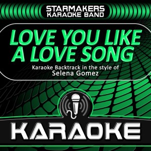 收聽Starmakers Karaoke Band的Love You Like A Love Song (Originally Performed By Selena Gomez & the Scene) (Karaoke)歌詞歌曲