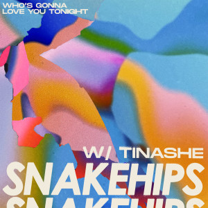 收聽Snakehips的Who's Gonna Love You Tonight歌詞歌曲