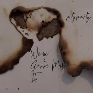 ดาวน์โหลดและฟังเพลง We're Gonna Make It พร้อมเนื้อเพลงจาก pityparty.