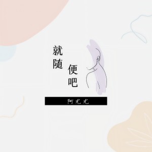收聽阿尤尤的就隨便吧 (伴奏)歌詞歌曲
