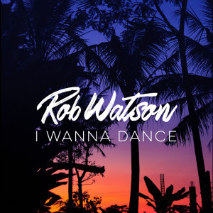 Listen to I Wanna Dance song with lyrics from Rob Watson