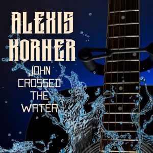 Album John Crossed The Water oleh Alexis Korner