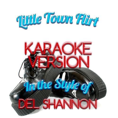 Little Town Flirt (In the Style of Del Shannon) [Karaoke Version] (Karaoke Version)