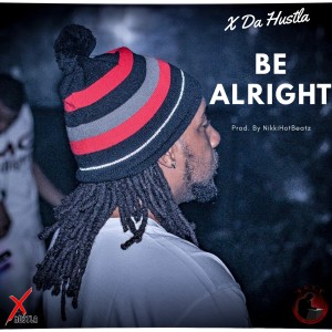 Listen to Be Alright (Explicit) song with lyrics from X Da Hustla
