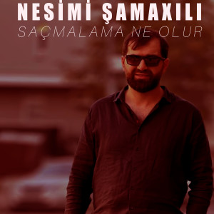 收听Nesimi Samaxili的Saçmalama Ne Olur歌词歌曲