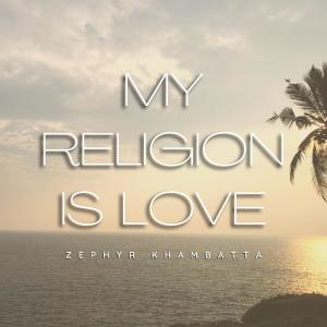 My Religion Is Love dari Zephyr Khambatta